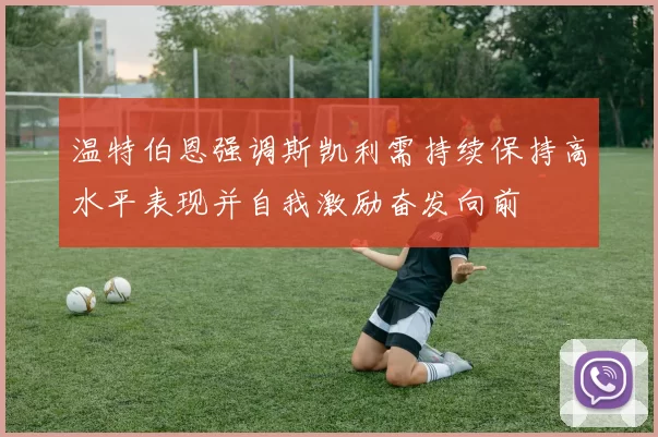 温特伯恩强调斯凯利需持续保持高水平表现并自我激励奋发向前